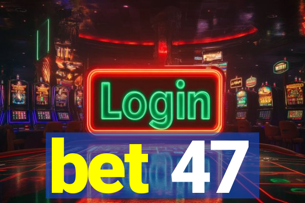 bet 47